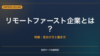 リモートファースト企業とは？｜特徴・見分け方と、そこで働く前に知りたいこと