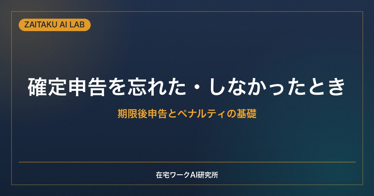 副業の確定申告を忘れた・しなかったときの対処｜期限後申告とペナルティの基礎